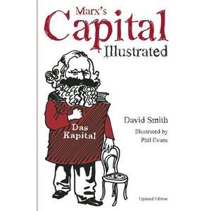 Marx's Capital Illustrated: An Illustrated Introduction -- David Smith